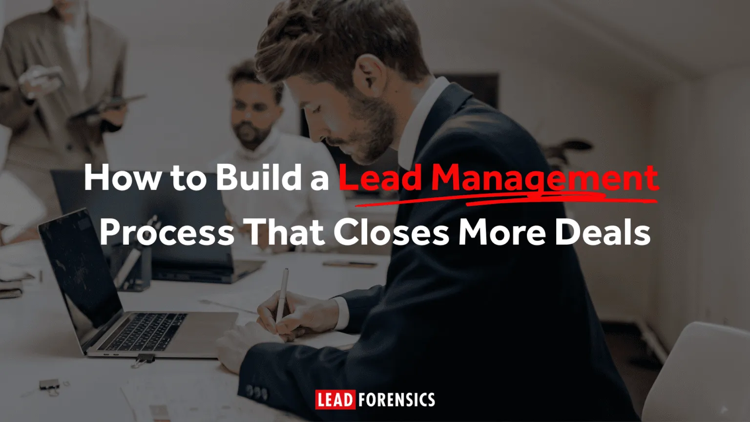 How to Build a Lead Management Process That Closes More Deals